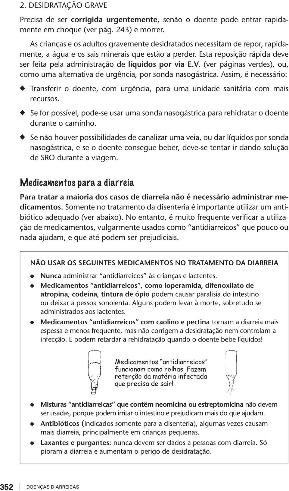 (er páginas erdes), ou, como uma alernaia de urgência, por sonda nasogásrica. Assim, é necessário: Transferir o doene, com urgência, para uma unidade saniária com mais recursos.