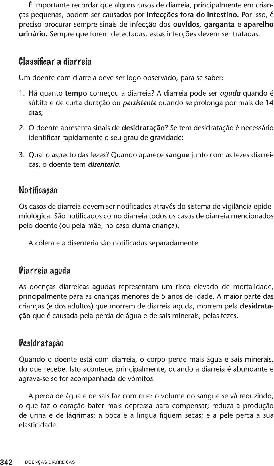 Classifi car a diarreia Um doene com diarreia dee ser logo obserado, para se saber: 1. Há quano empo começou a diarreia?