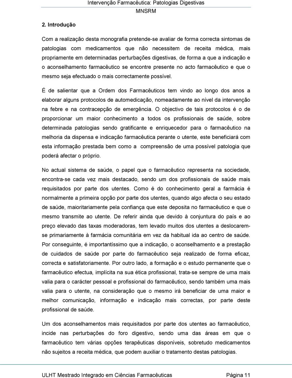 É de salientar que a Ordem dos Farmacêuticos tem vindo ao longo dos anos a elaborar alguns protocolos de automedicação, nomeadamente ao nível da intervenção na febre e na contracepção de emergência.