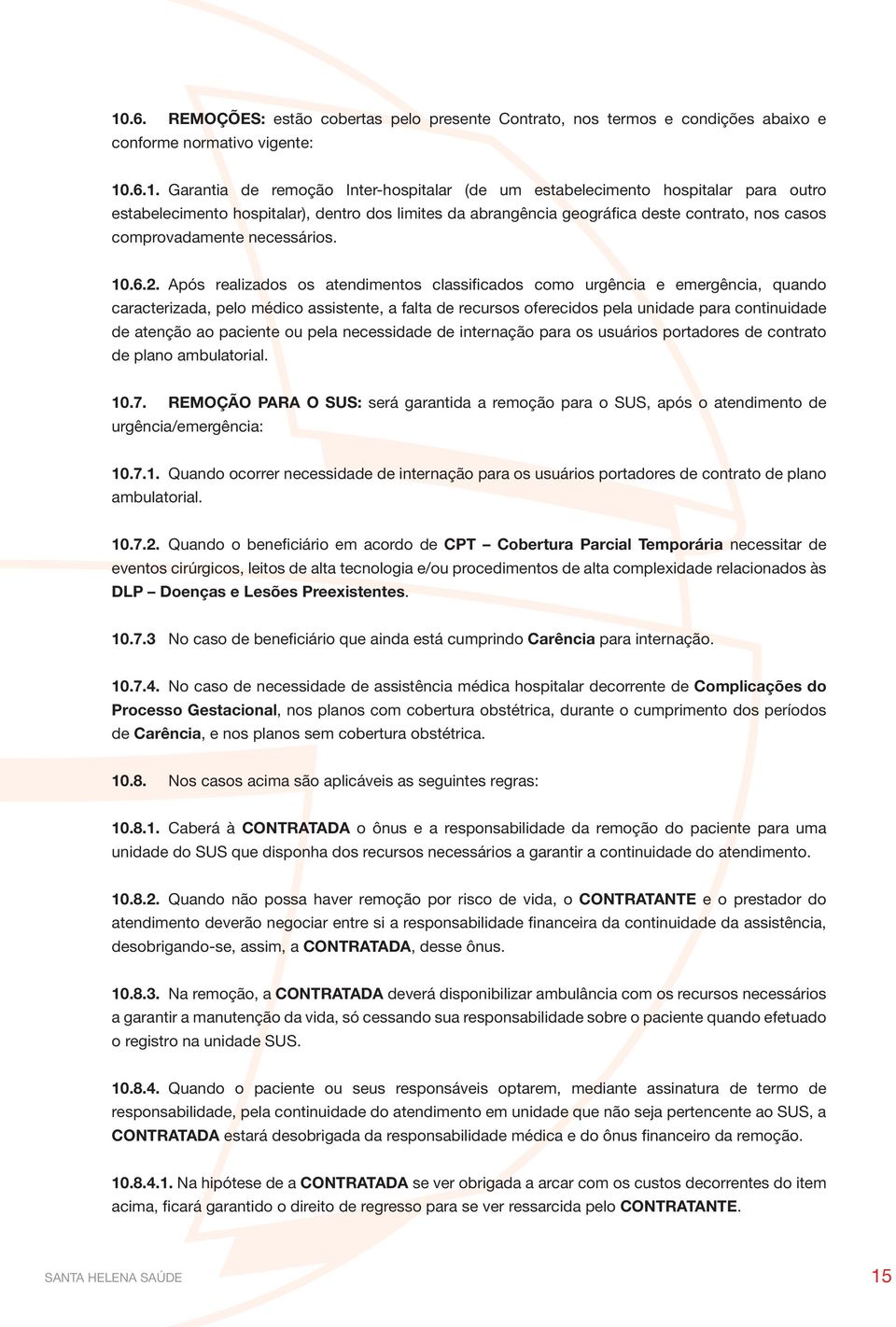 Após realizados os atendimentos classificados como urgência e emergência, quando caracterizada, pelo médico assistente, a falta de recursos oferecidos pela unidade para continuidade de atenção ao