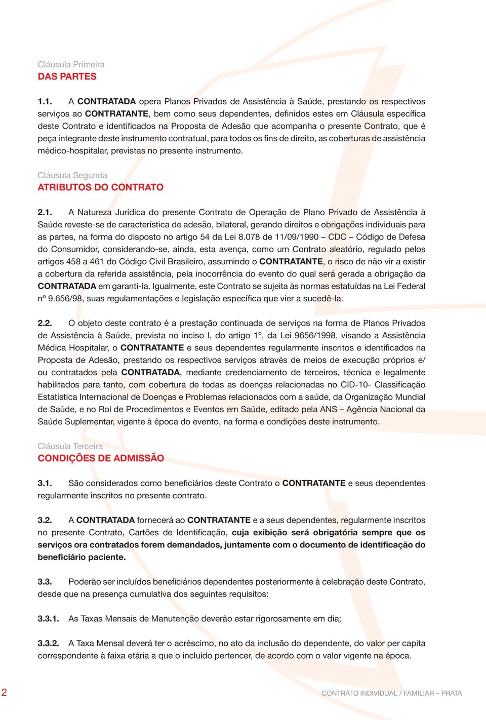 identificados na Proposta de Adesão que acompanha o presente Contrato, que é peça integrante deste instrumento contratual, para todos os fins de direito, as coberturas de assistência