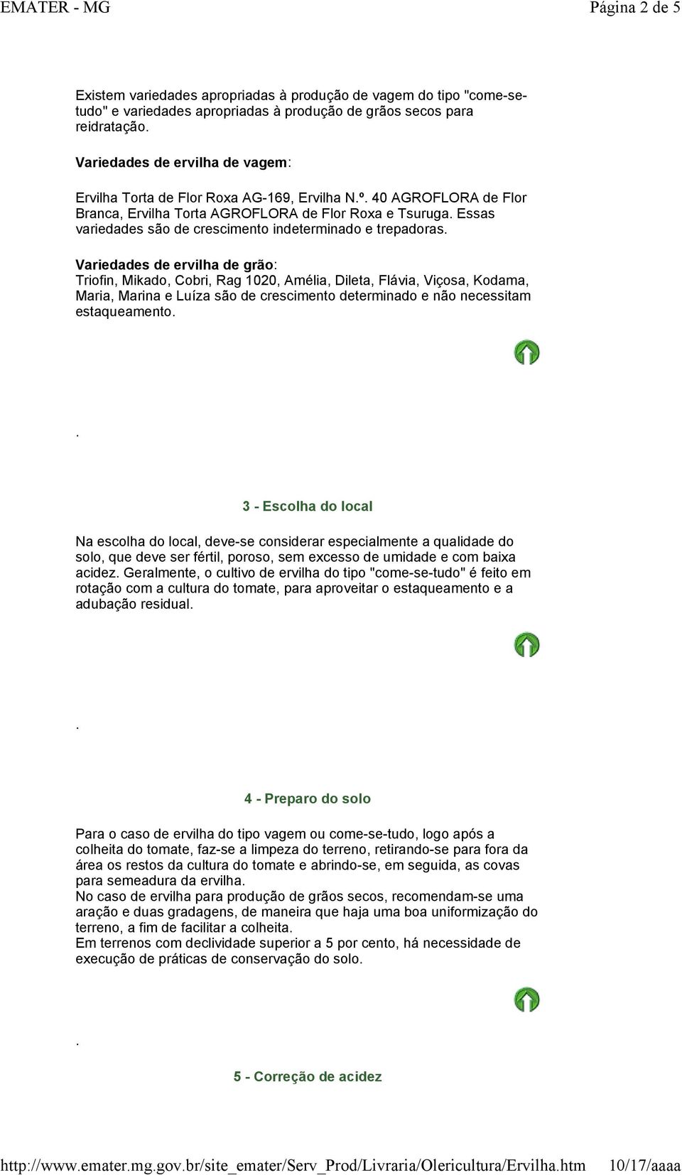 de grão: Triofin, Mikado, Cobri, Rag 1020, Amélia, Dileta, Flávia, Viçosa, Kodama, Maria, Marina e Luíza são de crescimento determinado e não necessitam estaqueamento 3 - Escolha do local Na escolha