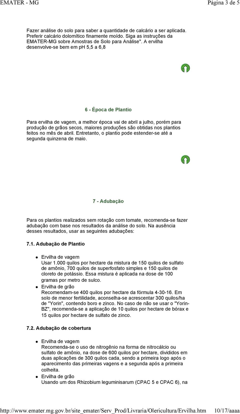 nos plantios feitos no mês de abril Entretanto, o plantio pode estender-se até a segunda quinzena de maio 7 - Adubação Para os plantios realizados sem rotação com tomate, recomenda-se fazer adubação