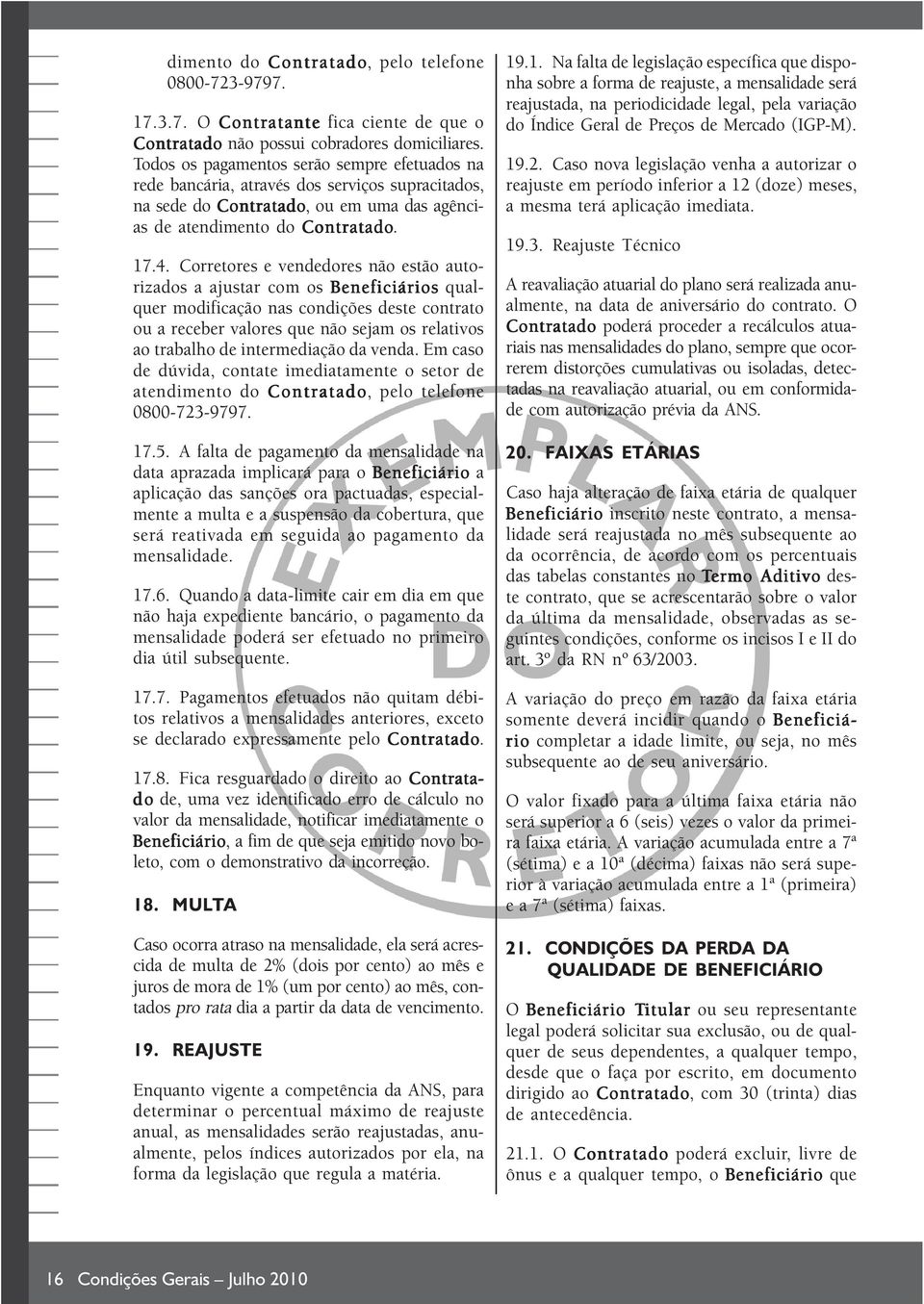 Corretores e vendedores não estão autorizados a ajustar com os Beneficiários qualquer modificação nas condições deste contrato ou a receber valores que não sejam os relativos ao trabalho de