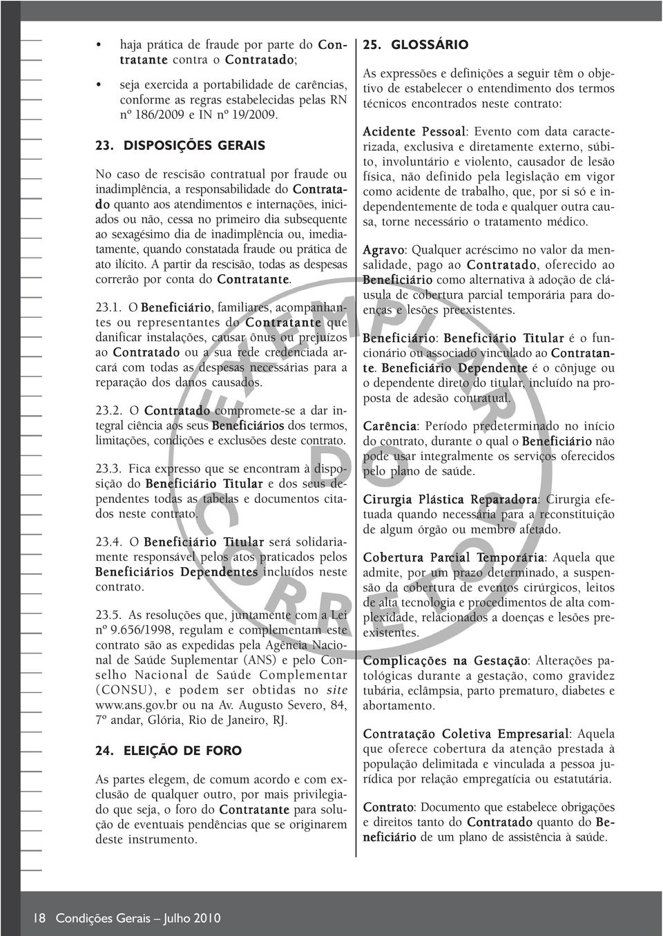 subsequente ao sexagésimo dia de inadimplência ou, imediatamente, quando constatada fraude ou prática de ato ilícito. A partir da rescisão, todas as despesas correrão por conta do Contratante. 23.1.