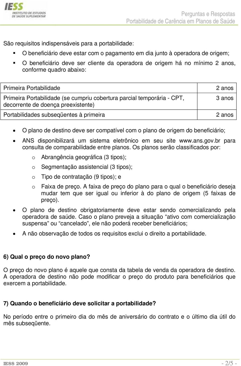 anos 3 anos 2 anos O plano de destino deve ser compatível com o plano de origem do beneficiário; ANS disponibilizará um sistema eletrônico em seu site www.ans.gov.