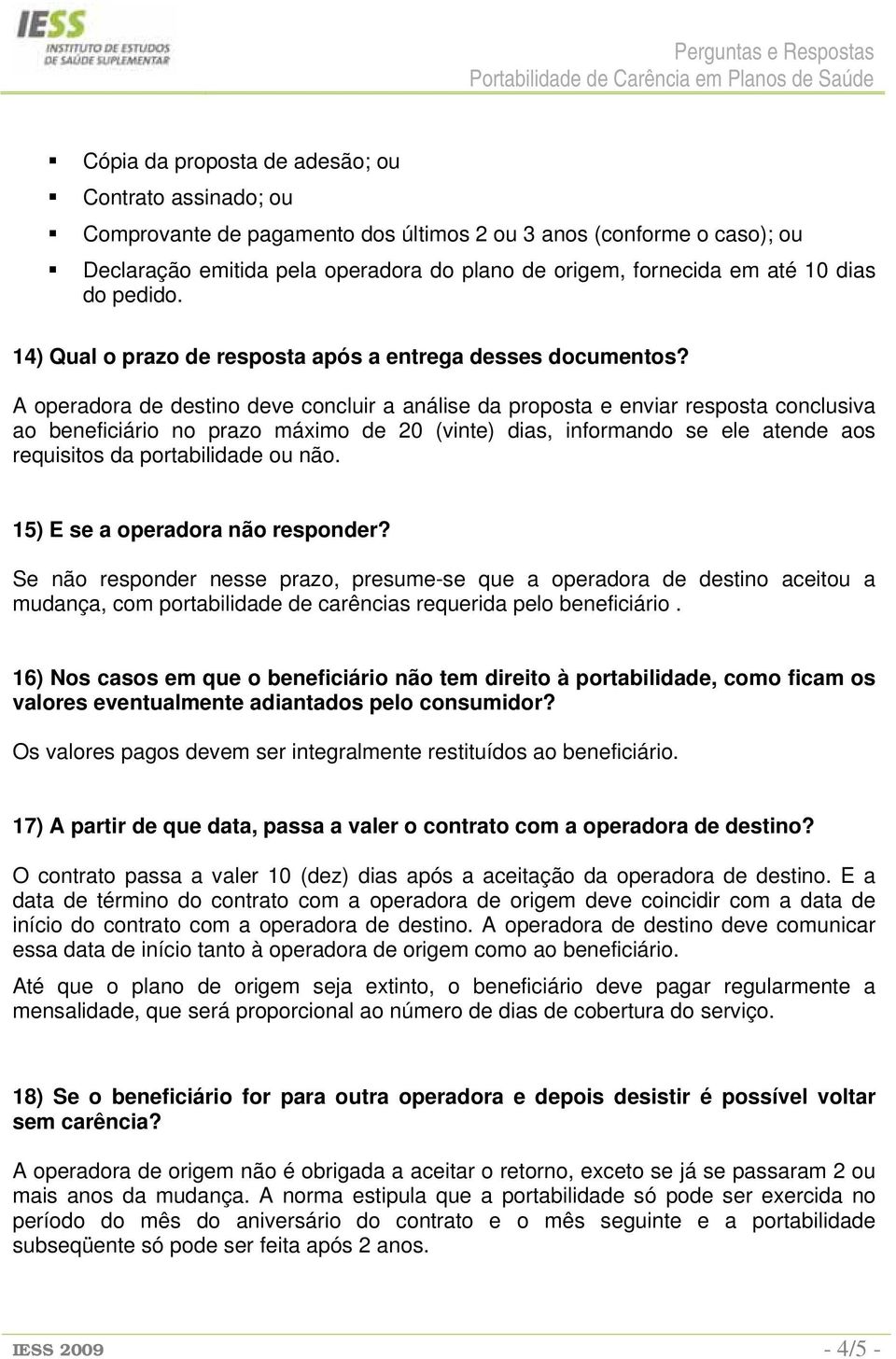 A operadora de destino deve concluir a análise da proposta e enviar resposta conclusiva ao beneficiário no prazo máximo de 20 (vinte) dias, informando se ele atende aos requisitos da portabilidade ou