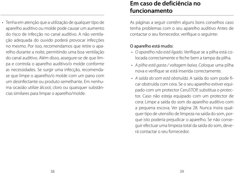 Além disso, assegure-se de que limpa e controla o aparelho auditivo/o molde conforme as necessidades.