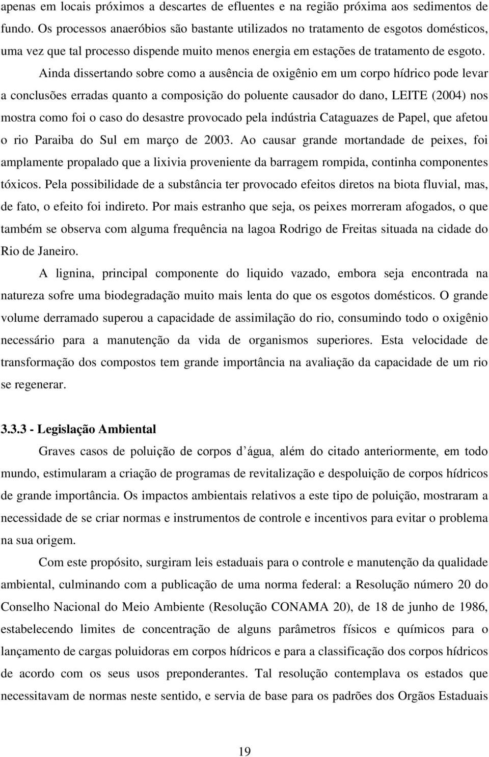 Ainda dissertando sobre como a ausência de oxigênio em um corpo hídrico pode levar a conclusões erradas quanto a composição do poluente causador do dano, LEITE (2004) nos mostra como foi o caso do