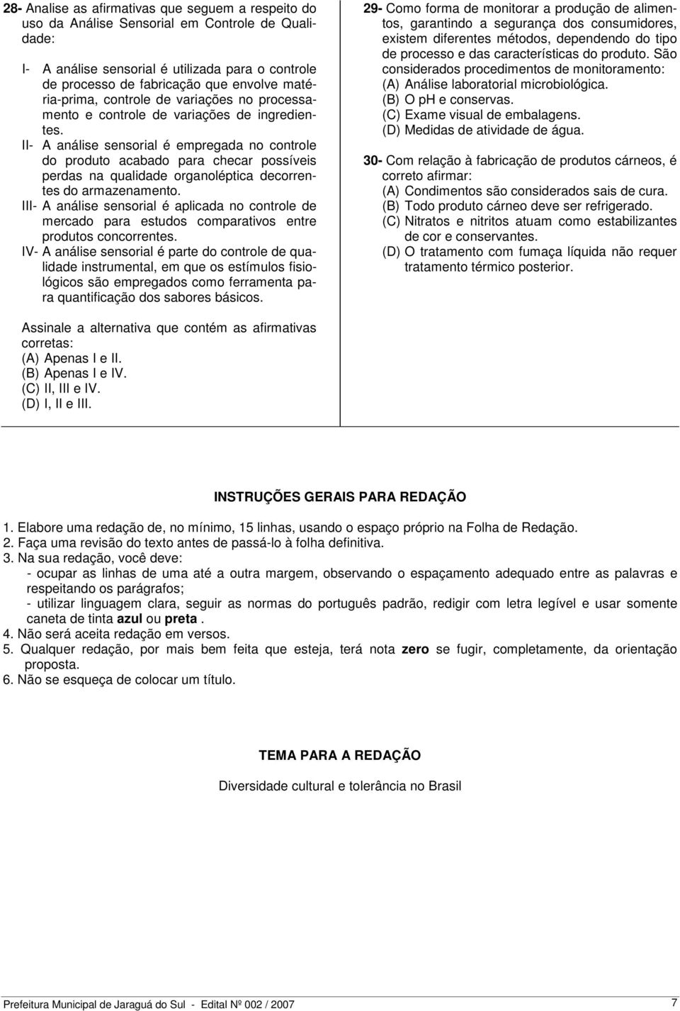 II- A análise sensorial é empregada no controle do produto acabado para checar possíveis perdas na qualidade organoléptica decorrentes do armazenamento.