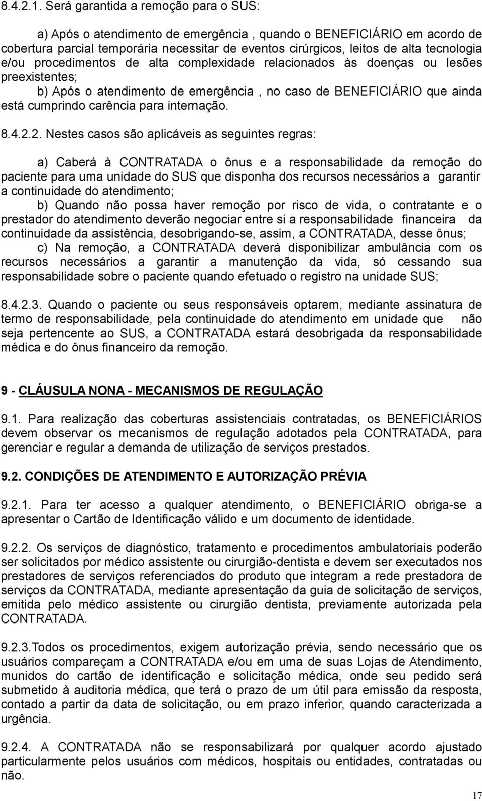 e/ou procedimentos de alta complexidade relacionados às doenças ou lesões preexistentes; b) Após o atendimento de emergência, no caso de BENEFICIÁRIO que ainda está cumprindo carência para internação.