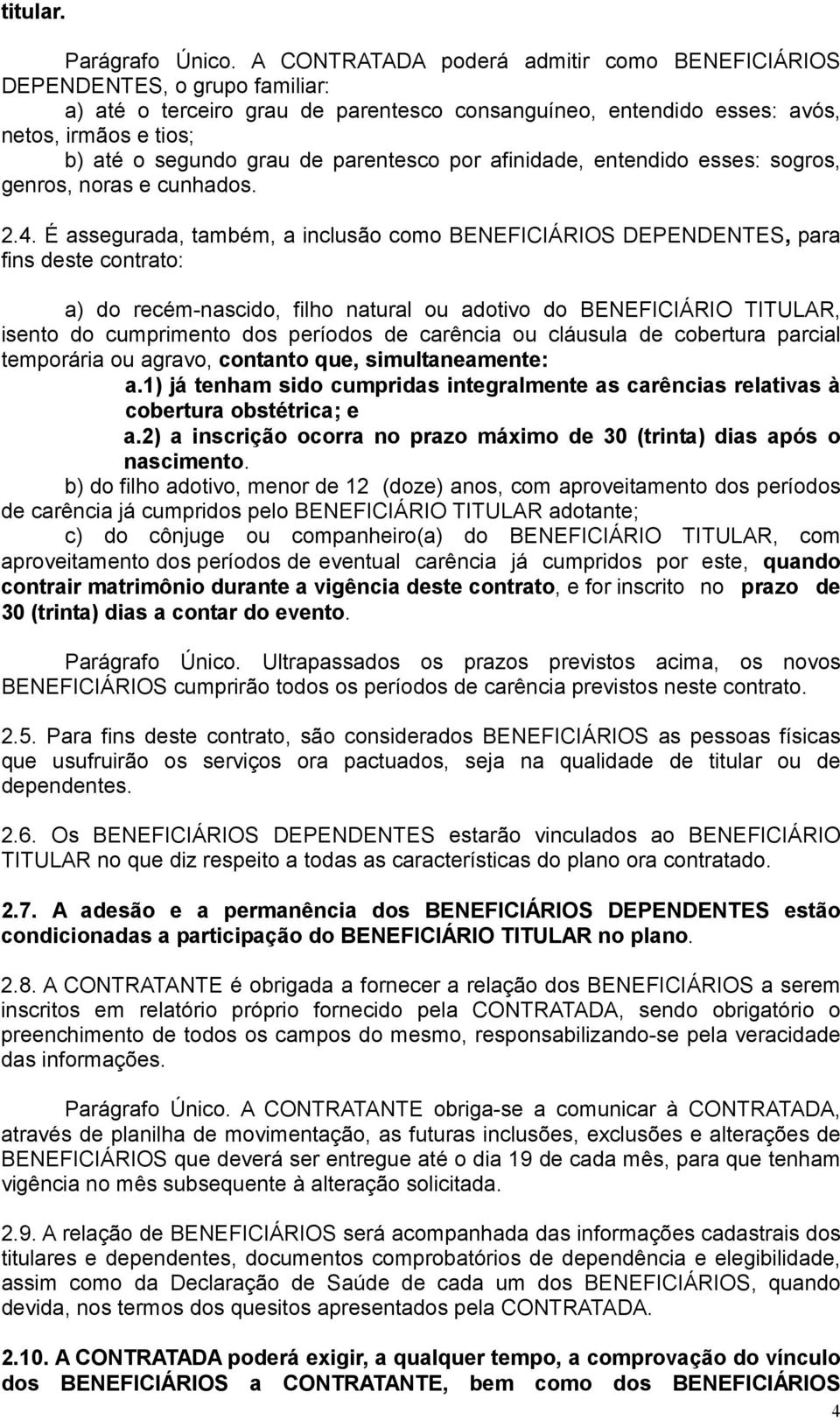 parentesco por afinidade, entendido esses: sogros, genros, noras e cunhados. 2.4.