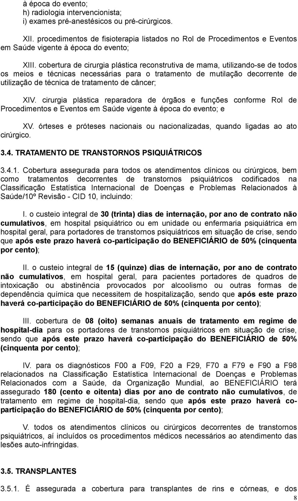 cobertura de cirurgia plástica reconstrutiva de mama, utilizando-se de todos os meios e técnicas necessárias para o tratamento de mutilação decorrente de utilização de técnica de tratamento de