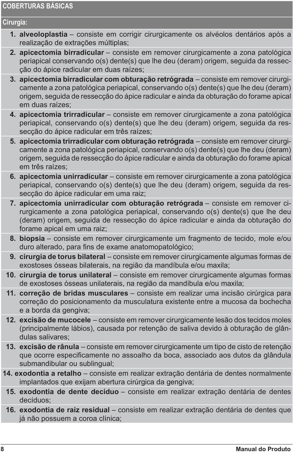 3. apicectomia birradicular com obturação retrógrada consiste em remover cirurgicamente a zona patológica periapical, conservando o(s) dente(s) que lhe deu (deram) origem, seguida de ressecção do