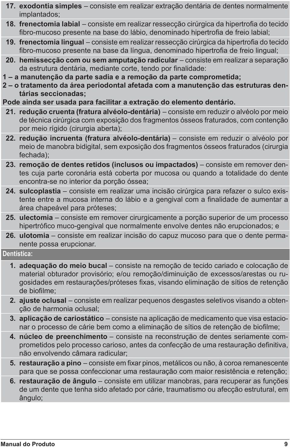 frenectomia lingual consiste em realizar ressecção cirúrgica da hipertrofia do tecido fi bro-mucoso presente na base da língua, denominado hipertrofi a de freio lingual; 20.