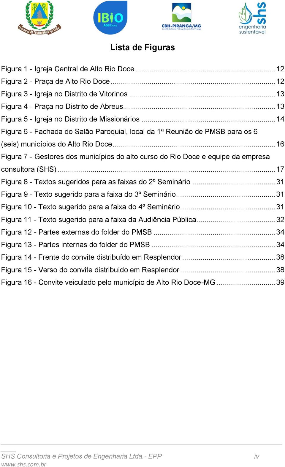 .. 16 Figura 7 - Gestores dos municípios do alto curso do Rio Doce e equipe da empresa consultora (SHS)... 17 Figura 8 - Textos sugeridos para as faixas do 2º Seminário.