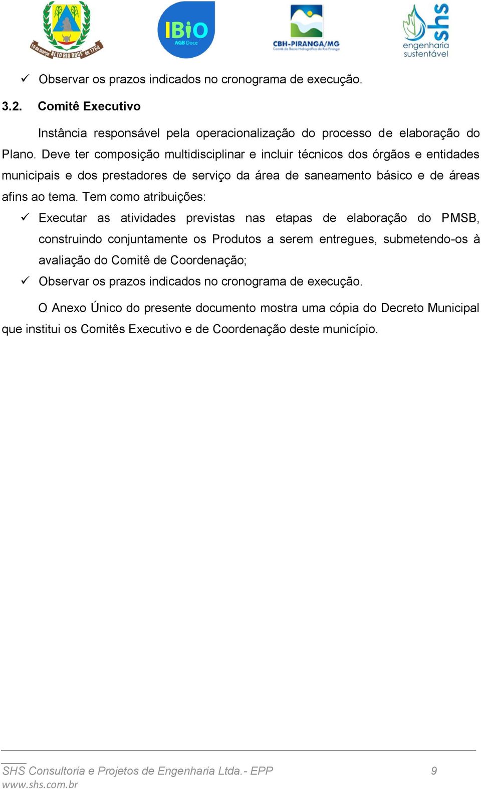 Tem como atribuições: Executar as atividades previstas nas etapas de elaboração do PMSB, construindo conjuntamente os Produtos a serem entregues, submetendo-os à avaliação do Comitê de