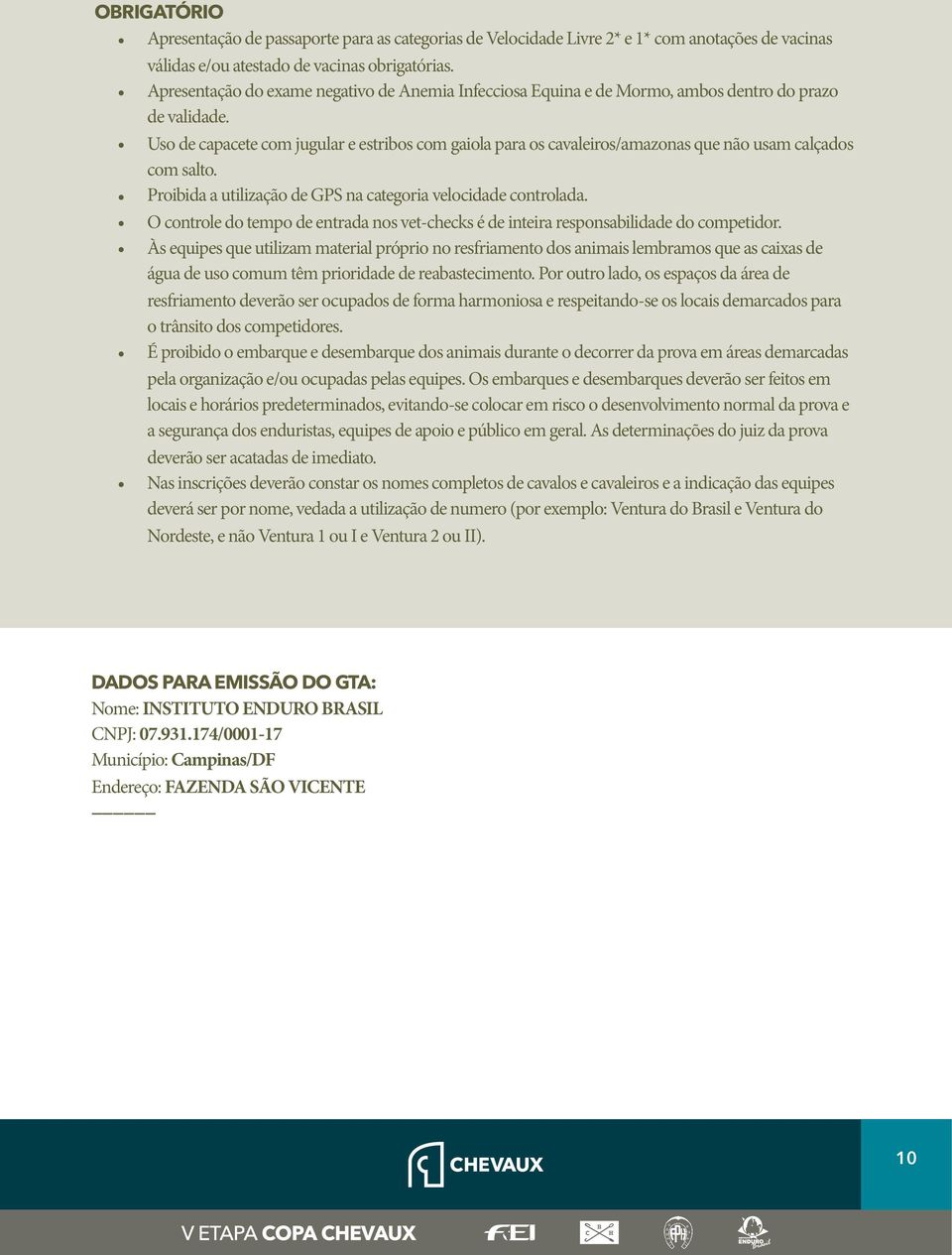 Uso de capacete com jugular e estribos com gaiola para os cavaleiros/amazonas que não usam calçados com salto. Proibida a utilização de GPS na categoria velocidade controlada.