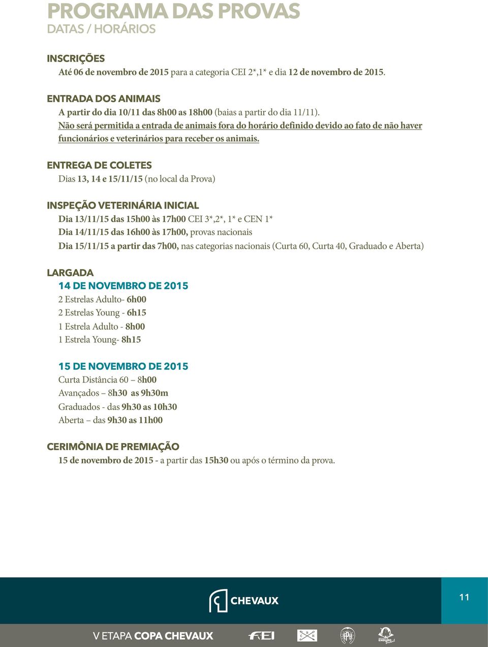 Não será permitida a entrada de animais fora do horário definido devido ao fato de não haver funcionários e veterinários para receber os animais.