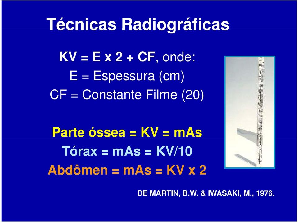 óssea = KV = mas Tórax = mas = KV/10 Abdômen =