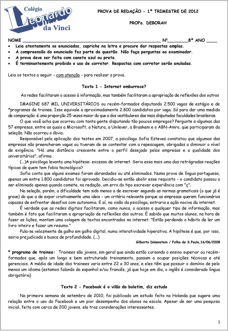 Respostas com corretor serão anuladas. Leia os textos a seguir - com atenção - para realizar a prova. Texto 1 - Internet emburrece?