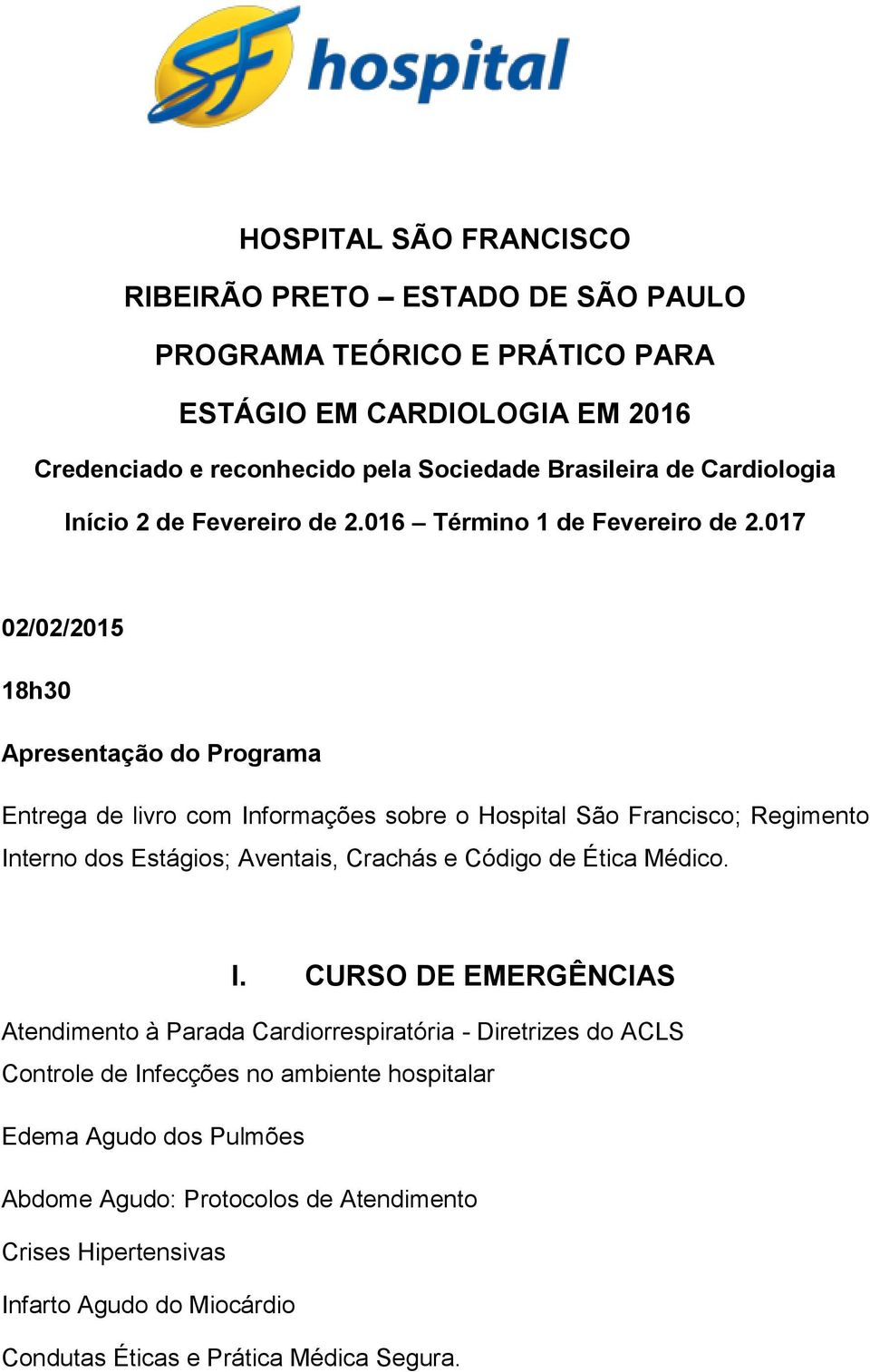 017 02/02/2015 18h30 Apresentação do Programa Entrega de livro com Informações sobre o Hospital São Francisco; Regimento Interno dos Estágios; Aventais, Crachás e Código de Ética