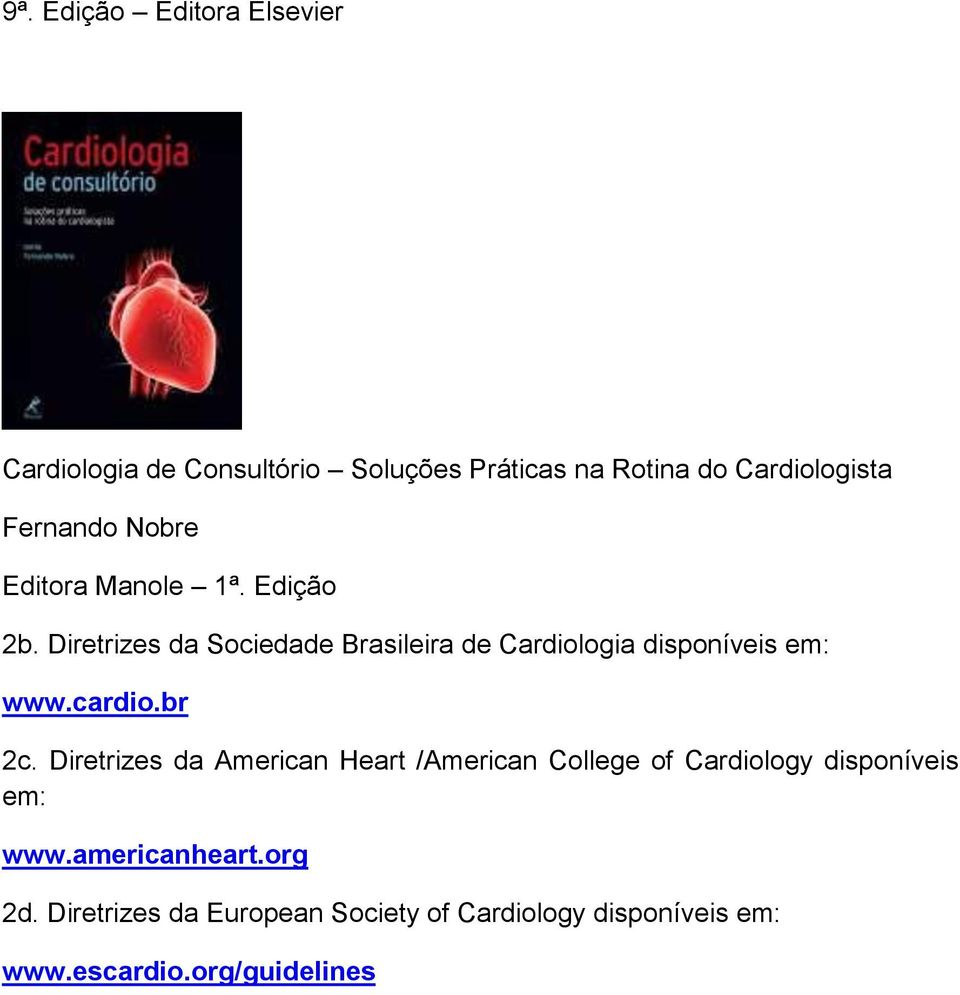 Diretrizes da Sociedade Brasileira de Cardiologia disponíveis em: www.cardio.br 2c.