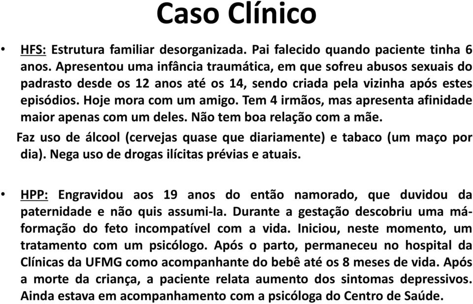 Tem 4 irmãos, mas apresenta afinidade maior apenas com um deles. Não tem boa relação com a mãe. Faz uso de álcool (cervejas quase que diariamente) e tabaco (um maço por dia).