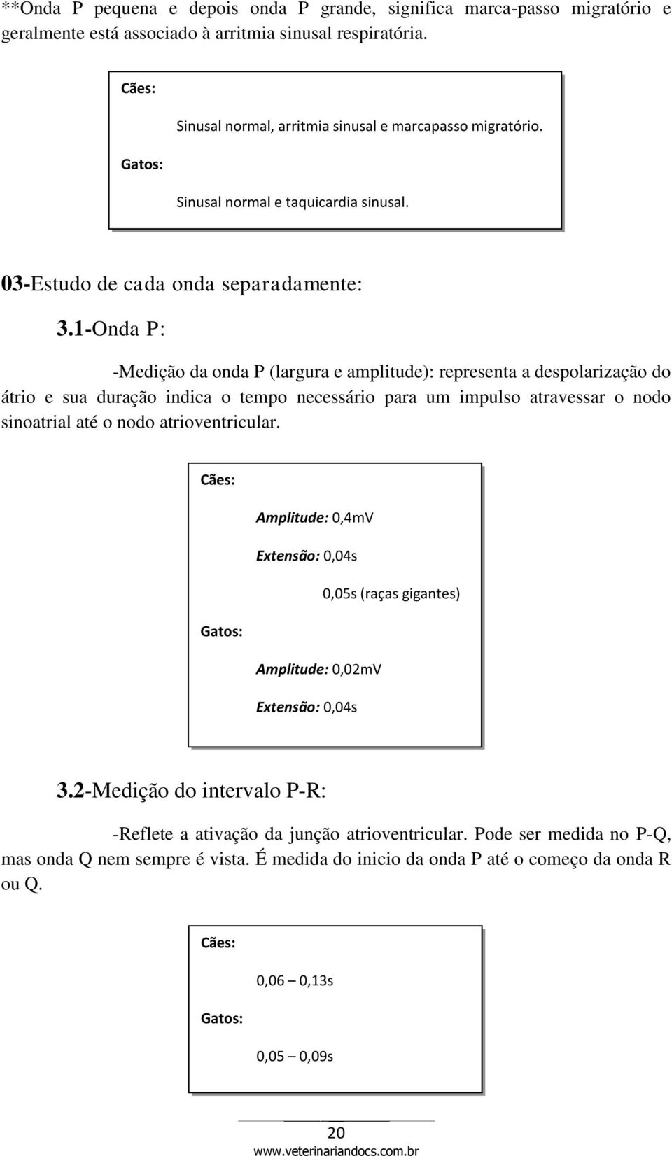 1-Onda P: -Medição da onda P (largura e amplitude): representa a despolarização do átrio e sua duração indica o tempo necessário para um impulso atravessar o nodo sinoatrial até o nodo