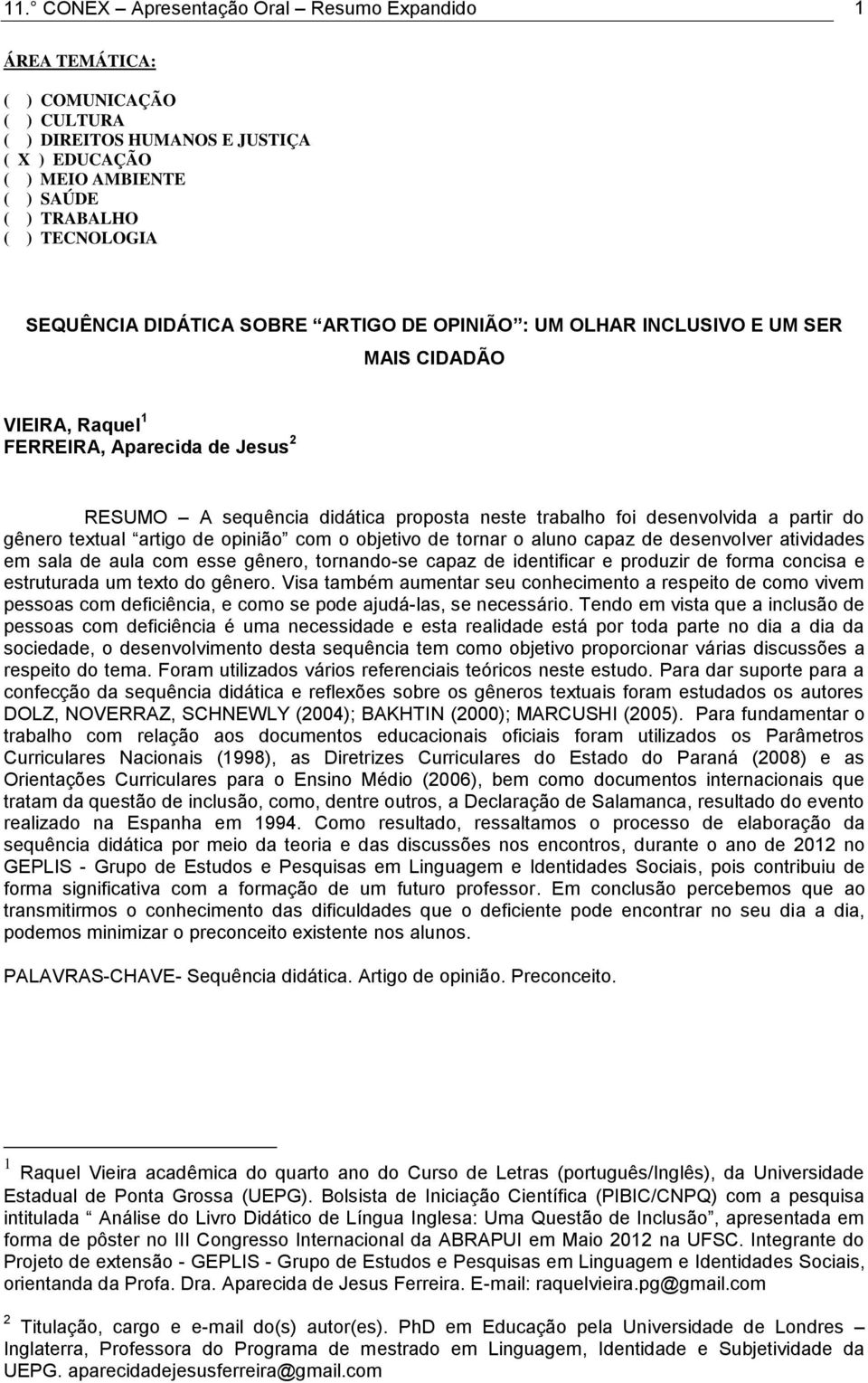 desenvolvida a partir do gênero textual artigo de opinião com o objetivo de tornar o aluno capaz de desenvolver atividades em sala de aula com esse gênero, tornando-se capaz de identificar e produzir