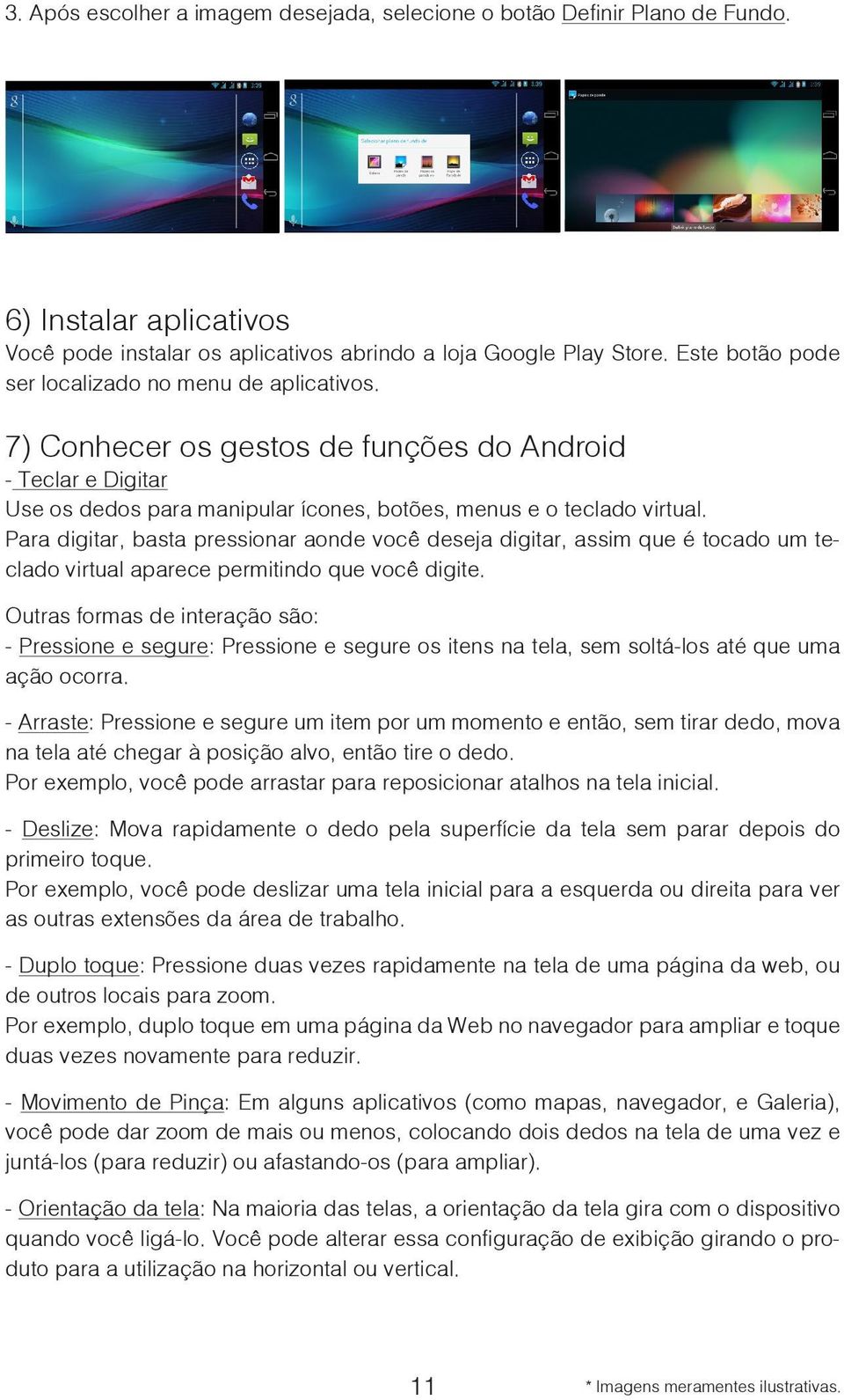 Para digitar, basta pressionar aonde você deseja digitar, assim que é tocado um teclado virtual aparece permitindo que você digite.