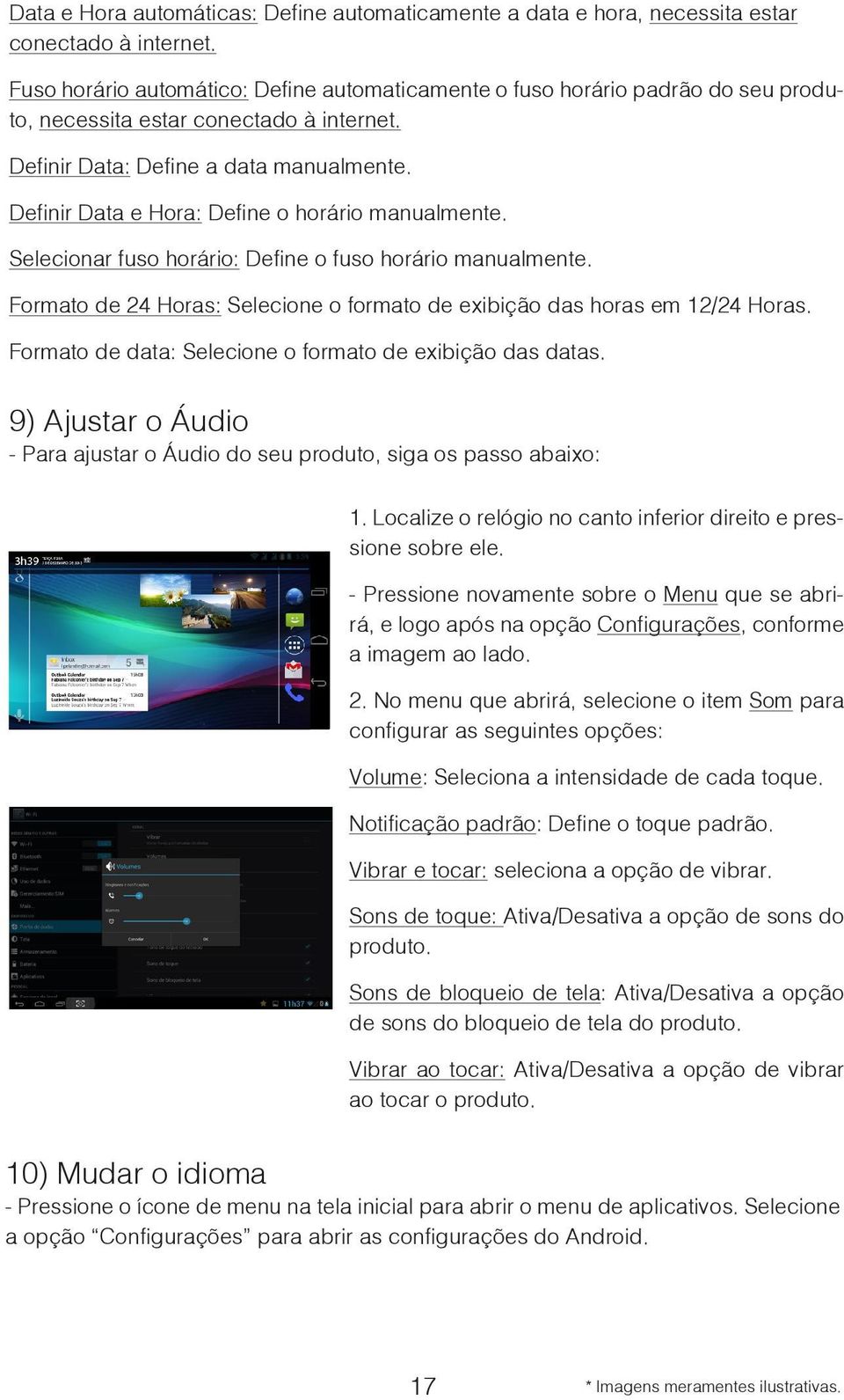 Definir Data e Hora: Define o horário manualmente. Selecionar fuso horário: Define o fuso horário manualmente. Formato de 24 Horas: Selecione o formato de exibição das horas em 12/24 Horas.