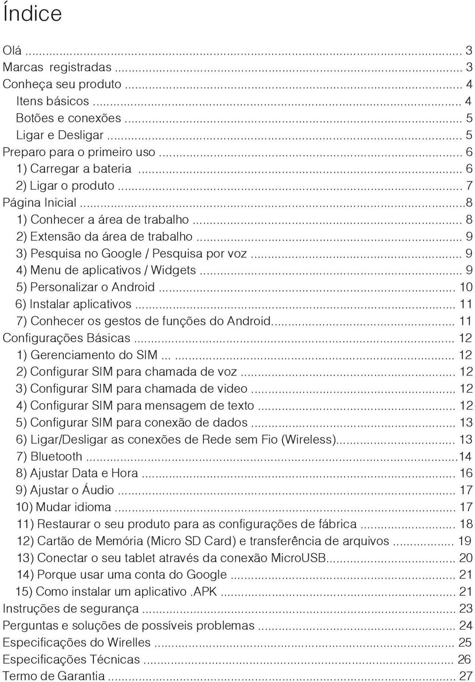 .. 9 5) Personalizar o Android... 10 6) Instalar aplicativos... 11 7) Conhecer os gestos de funções do Android... 11 Configurações Básicas... 12 1) Gerenciamento do SIM.