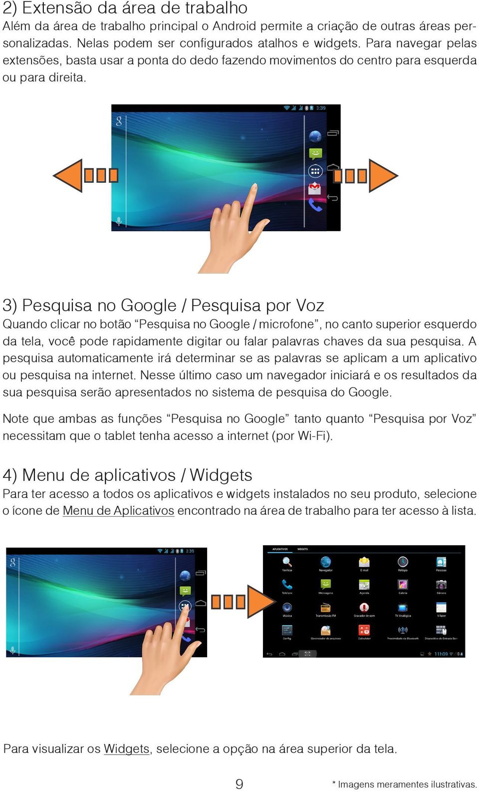 3) Pesquisa no Google / Pesquisa por Voz Quando clicar no botão Pesquisa no Google / microfone, no canto superior esquerdo da tela, você pode rapidamente digitar ou falar palavras chaves da sua