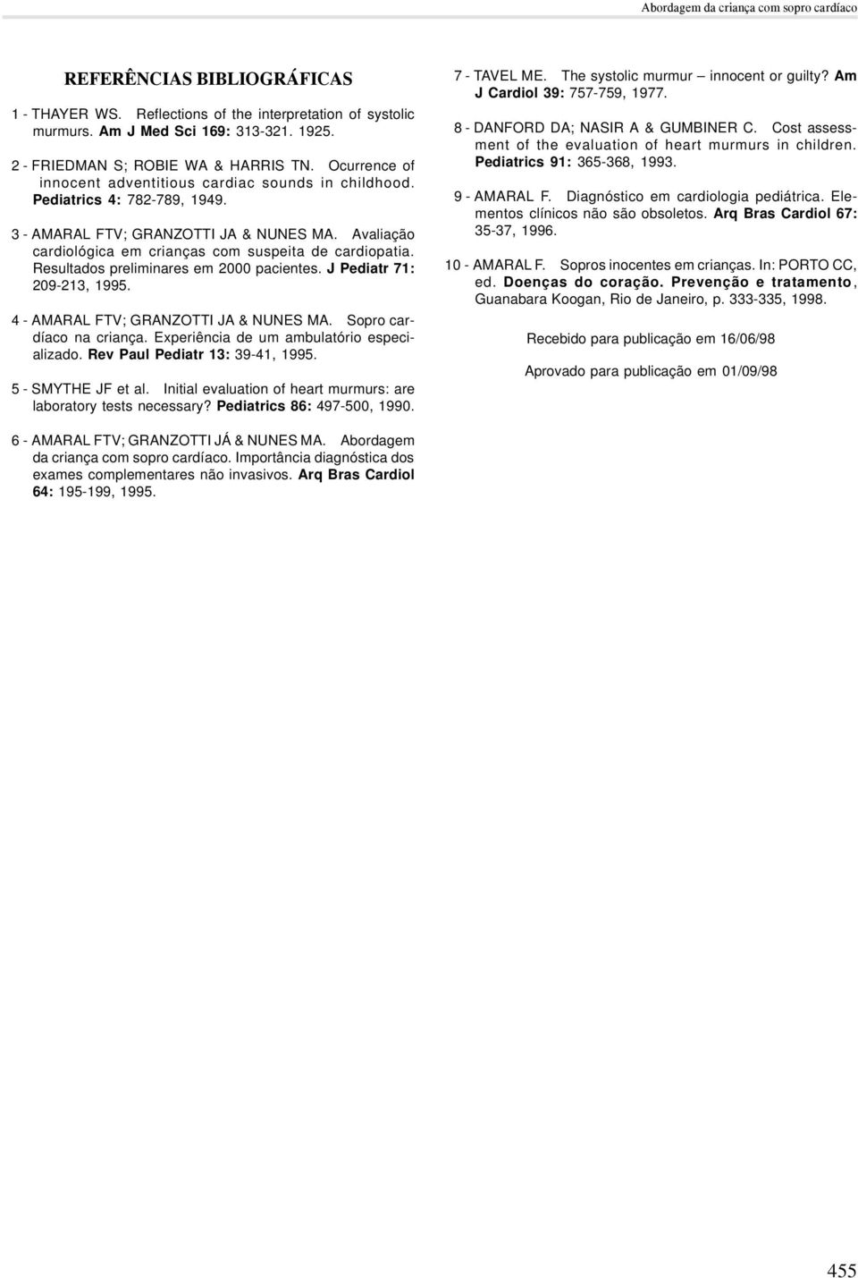 Avaliação cardiológica em crianças com suspeita de cardiopatia. Resultados preliminares em 2000 pacientes. J Pediatr 71: 209-213, 1995. 4 - AMARAL FTV; GRANZOTTI JA & NUNES MA.