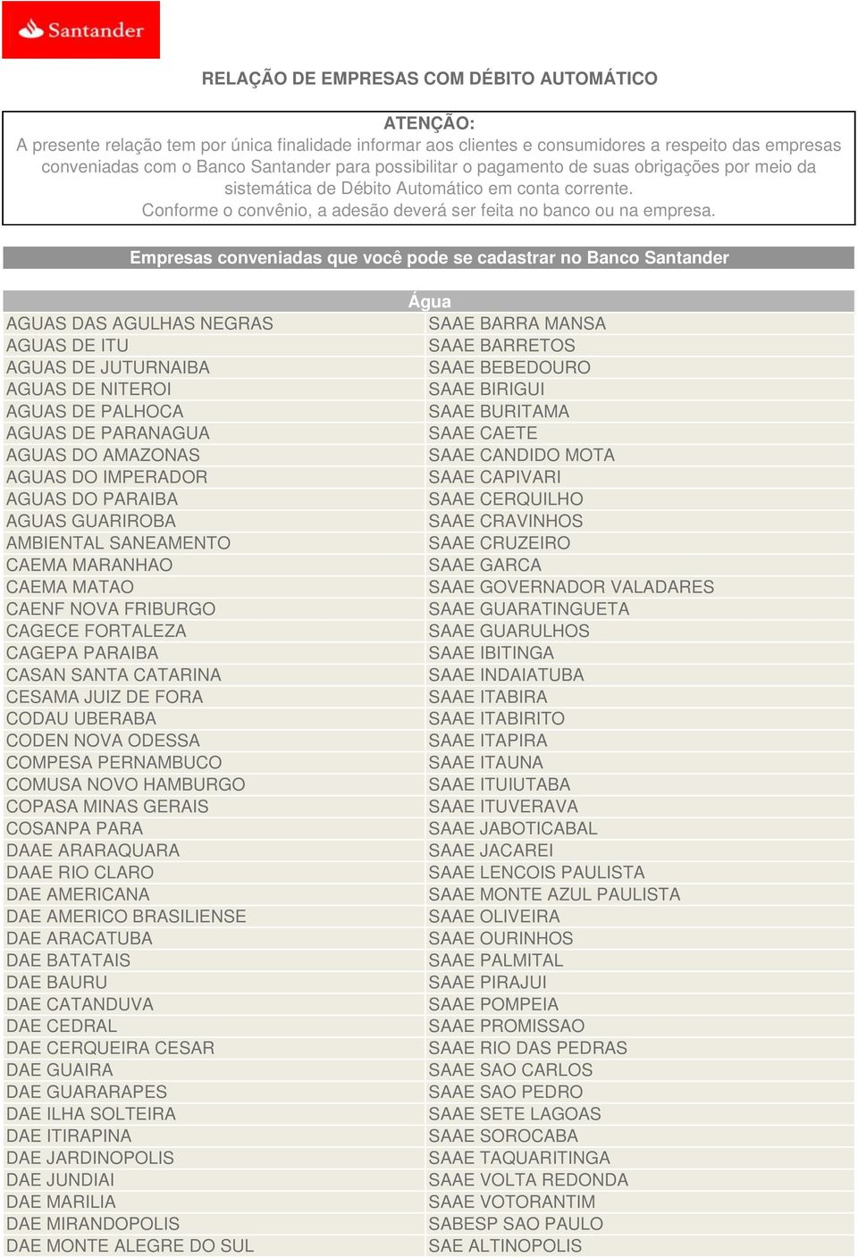 Empresas conveniadas que você pode se cadastrar no Banco Santander AGUAS DAS AGULHAS NEGRAS AGUAS DE ITU AGUAS DE JUTURNAIBA AGUAS DE NITEROI AGUAS DE PALHOCA AGUAS DE PARANAGUA AGUAS DO AMAZONAS