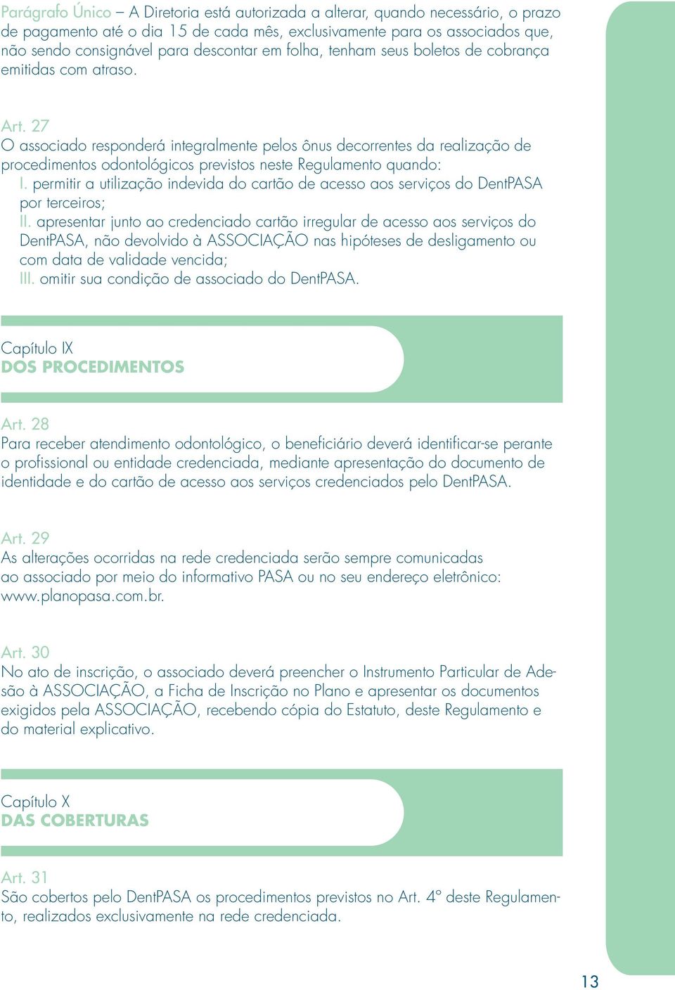 27 O associado responderá integralmente pelos ônus decorrentes da realização de procedimentos odontológicos previstos neste Regulamento quando: I.