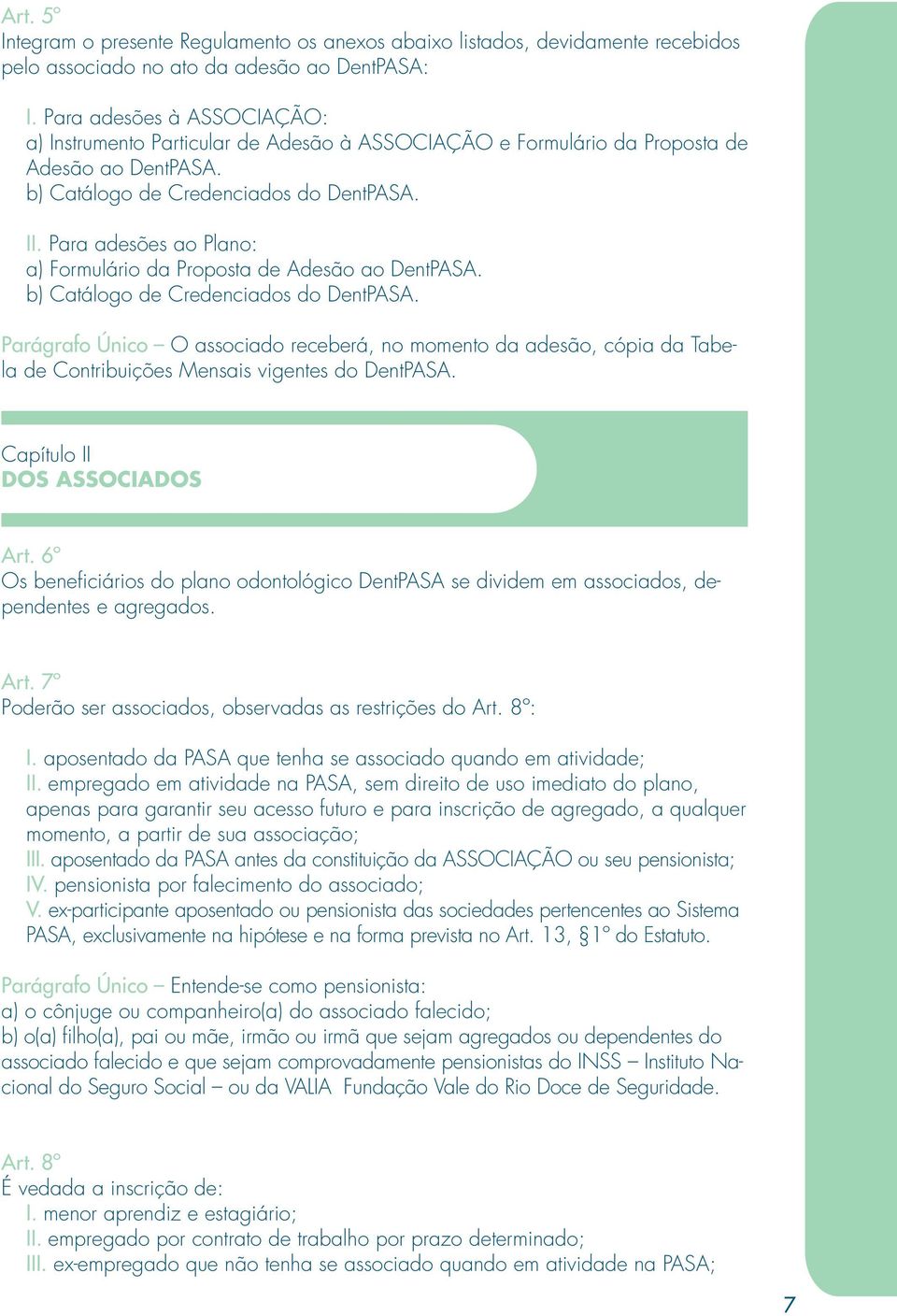 Para adesões ao Plano: a) Formulário da Proposta de Adesão ao DentPASA. b) Catálogo de Credenciados do DentPASA.