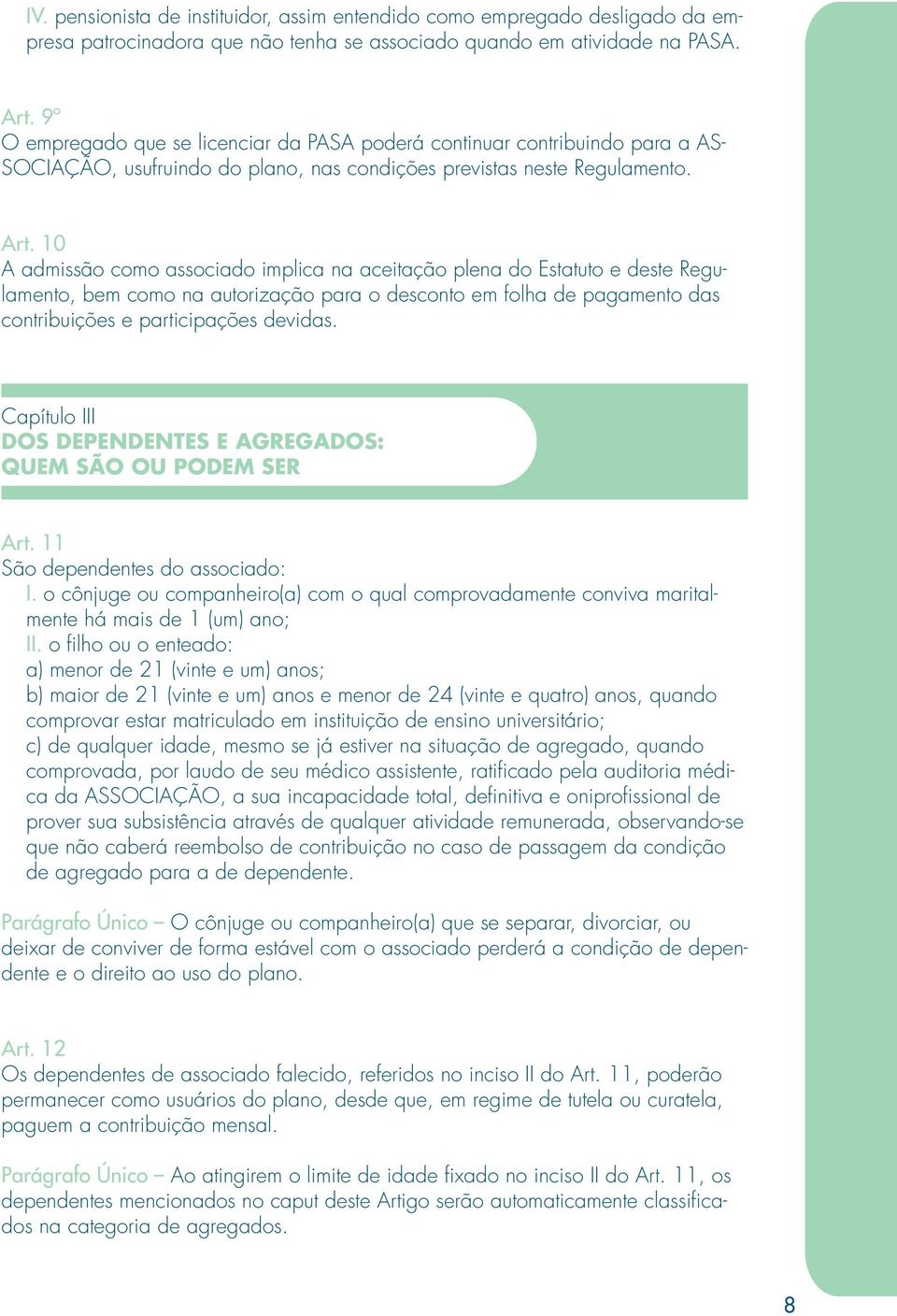 10 A admissão como associado implica na aceitação plena do Estatuto e deste Regulamento, bem como na autorização para o desconto em folha de pagamento das contribuições e participações devidas.