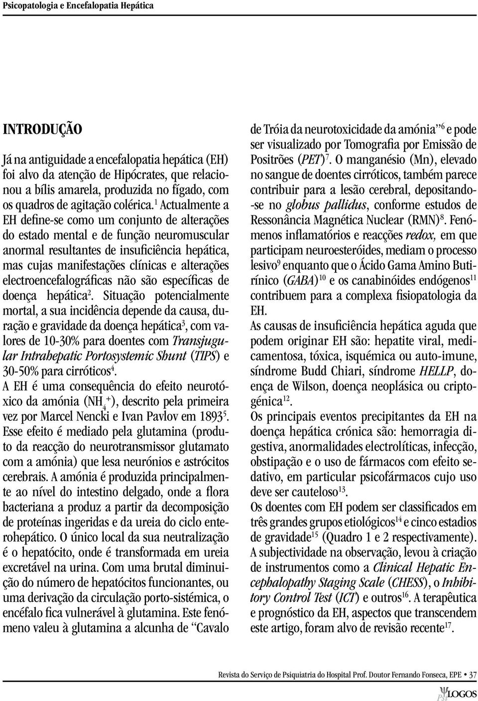 1 Actualmente a EH define-se como um conjunto de alterações do estado mental e de função neuromuscular anormal resultantes de insuficiência hepática, mas cujas manifestações clínicas e alterações