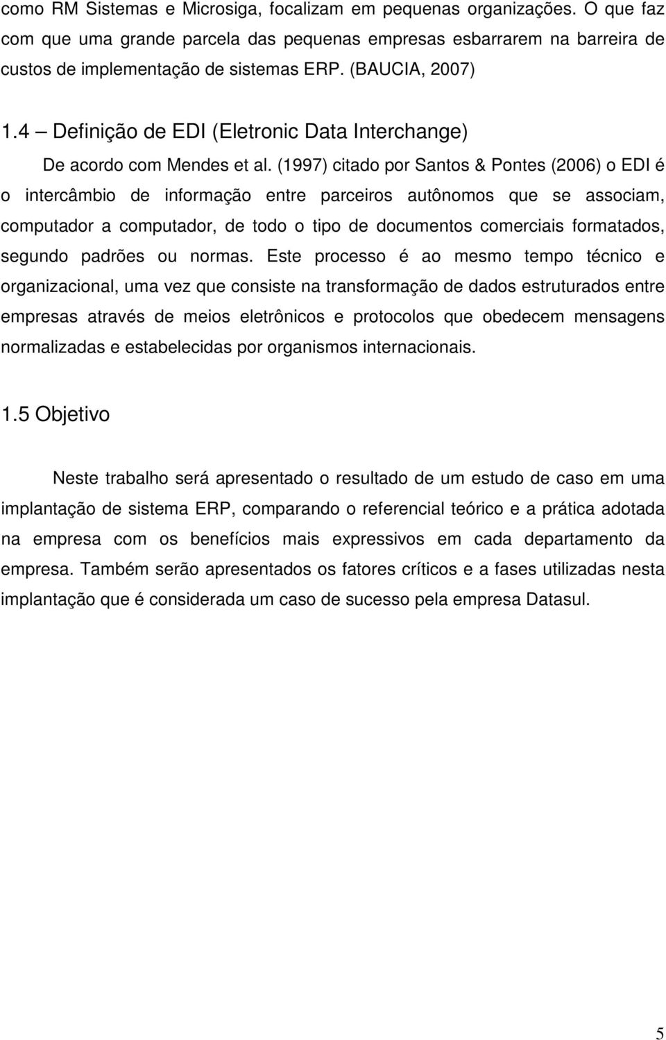 (1997) citado por Santos & Pontes (2006) o EDI é o intercâmbio de informação entre parceiros autônomos que se associam, computador a computador, de todo o tipo de documentos comerciais formatados,