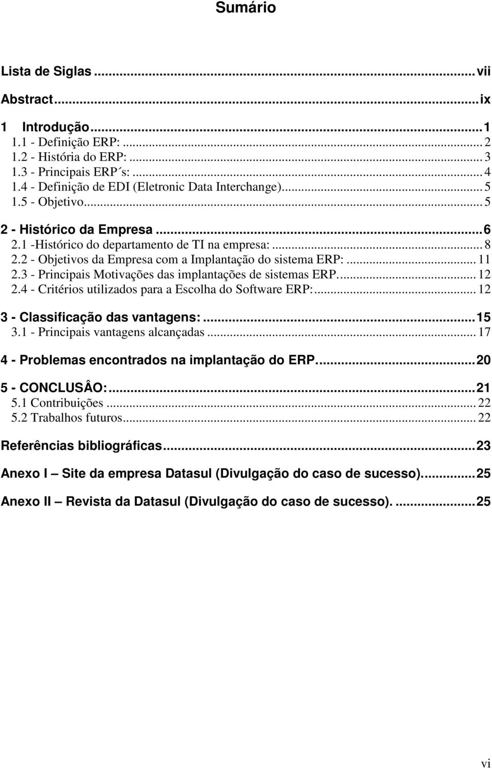 3 - Principais Motivações das implantações de sistemas ERP... 12 2.4 - Critérios utilizados para a Escolha do Software ERP:... 12 3 - Classificação das vantagens:...15 3.