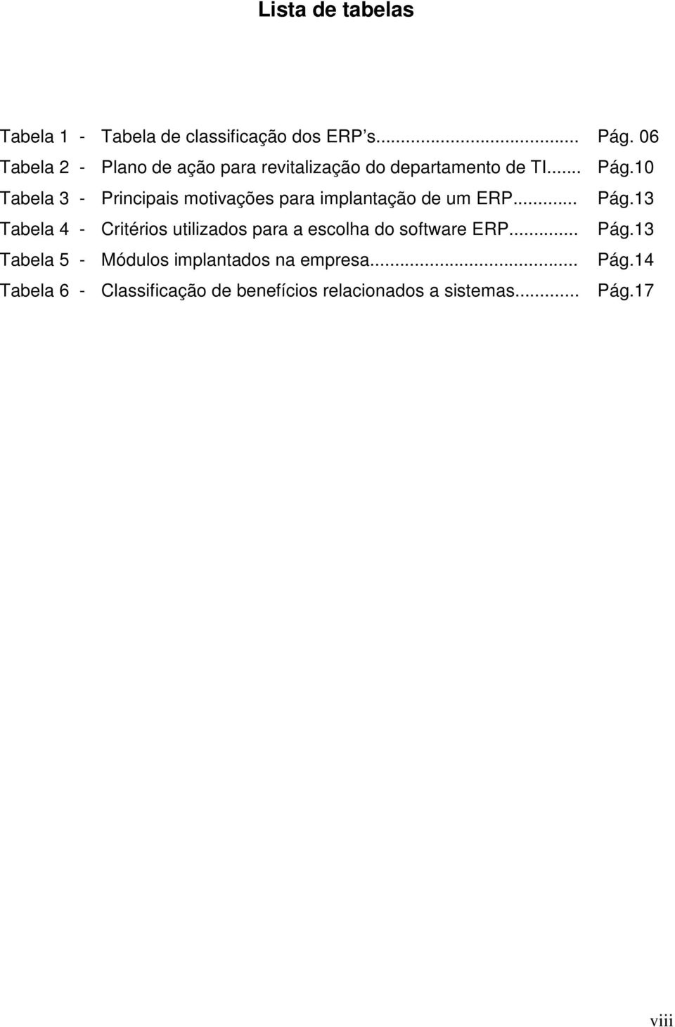 10 Tabela 3 - Principais motivações para implantação de um ERP... Pág.