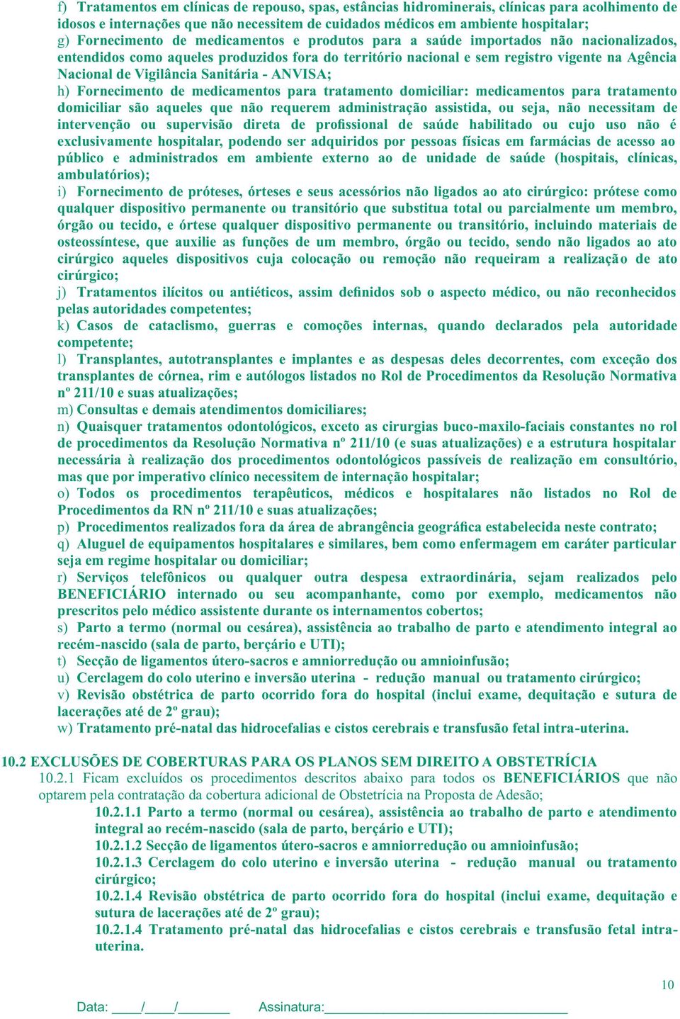 Sanitária - ANVISA; h) Fornecimento de medicamentos para tratamento domiciliar: medicamentos para tratamento domiciliar são aqueles que não requerem administração assistida, ou seja, não necessitam