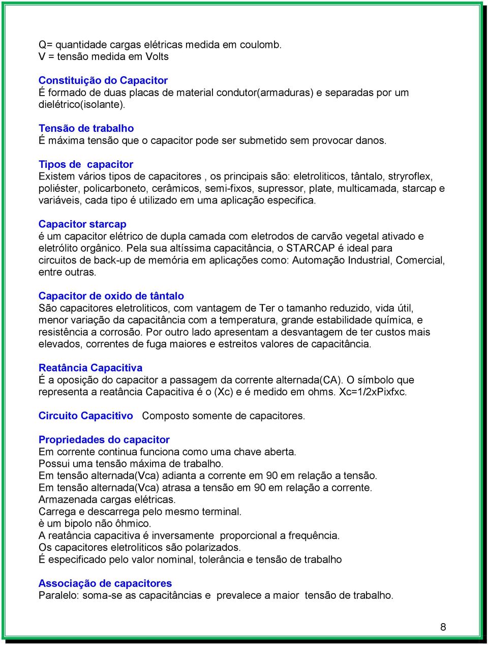 Tipos de capacitor Existem vários tipos de capacitores, os principais são: eletroliticos, tântalo, stryroflex, poliéster, policarboneto, cerâmicos, semi-fixos, supressor, plate, multicamada, starcap