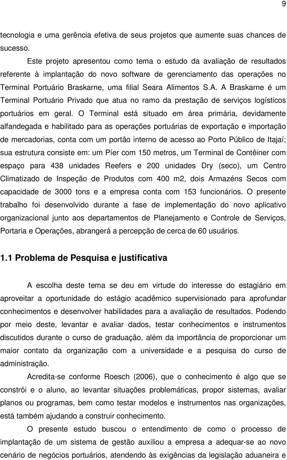 Alimentos S.A. A Braskarne é um Terminal Portuário Privado que atua no ramo da prestação de serviços logísticos portuários em geral.