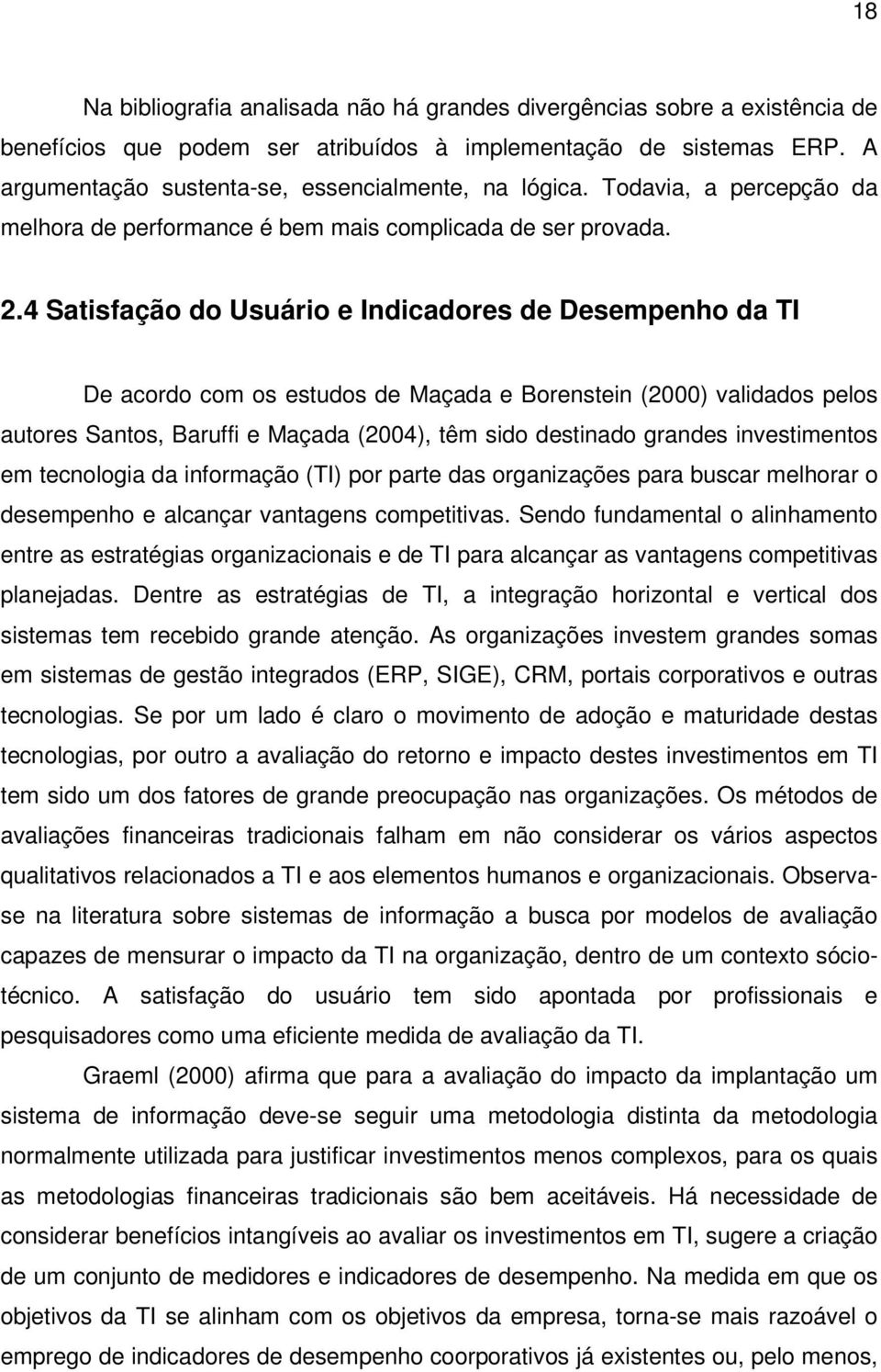 4 Satisfação do Usuário e Indicadores de Desempenho da TI De acordo com os estudos de Maçada e Borenstein (2000) validados pelos autores Santos, Baruffi e Maçada (2004), têm sido destinado grandes