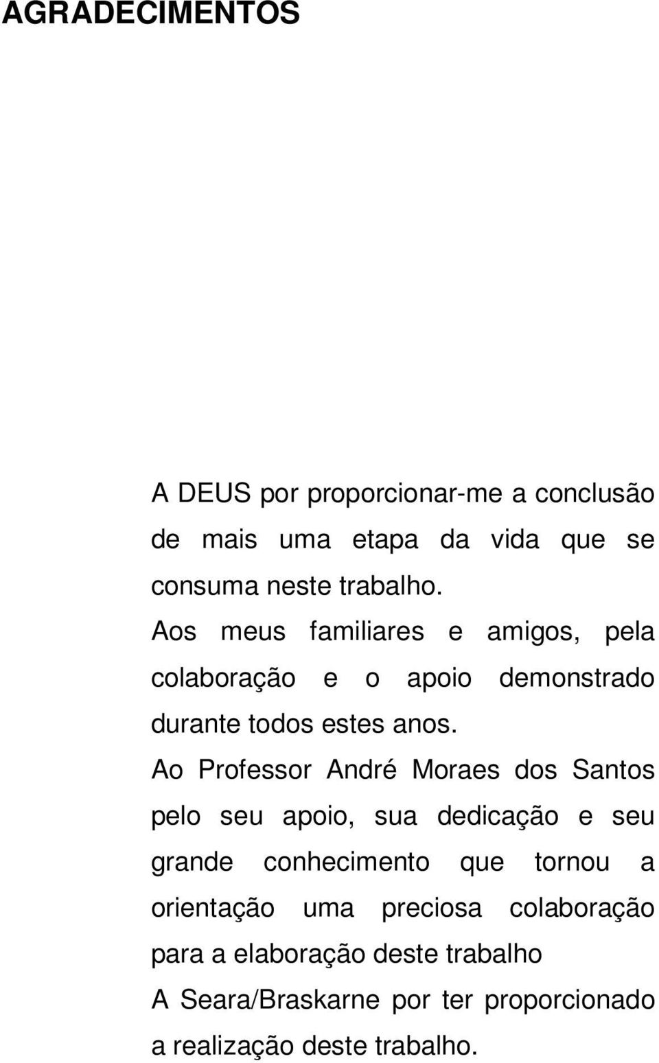 Ao Professor André Moraes dos Santos pelo seu apoio, sua dedicação e seu grande conhecimento que tornou a