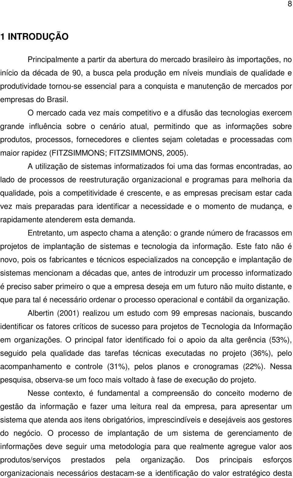 O mercado cada vez mais competitivo e a difusão das tecnologias exercem grande influência sobre o cenário atual, permitindo que as informações sobre produtos, processos, fornecedores e clientes sejam