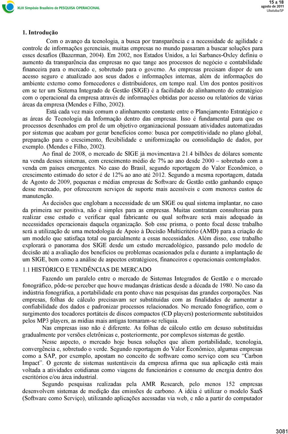 Em 2002, nos Estados Unidos, a lei Sarbanes-Oxley definiu o aumento da transparência das empresas no que tange aos processos de negócio e contabilidade financeira para o mercado e, sobretudo para o